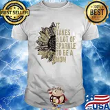 It takes a lot of sparkle to be a mom sunflower shirt