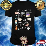 Just want to read books drink coffee and hang out with my cats shirt
