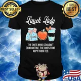 Lunch lady the ones who couldn't quarantine the ones that kept them fed shirt