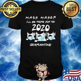 Mask maker I’ll be there for you quarantine sewing mask covid-19 shirt