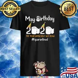 May Birthday 2020 The Year When Shit Got Real Quarantined Toilet Paper Covid-19 shirt