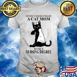 Never underestimate a Cat mom with a Nursing Degree t-shirt