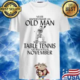 Never underestimate an old man who loves table tennis and was born in November shirt