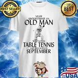 Never underestimate an old man who loves table tennis and was born in September shirt