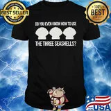 Official Do you even know how to use the three seashells shirt