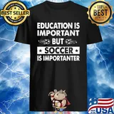 Official Education is important but soccer is importanter shirt