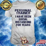 Personal trainer I have been social distancing for years shirt