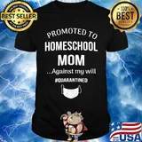 Promoted to homeschool mom against my will quarantined mask shirt