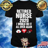 Retired nurse 2020 I would do it all over again heart shirt