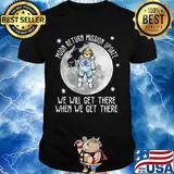 Sloth moon return mission update we will get there when we get there shirt