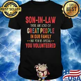 Son-in-law there are lots of great people in our family but you're special you volunteered shirt