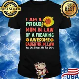 Sunflower I am a proud mom in law of a freaking awesome daughter in law yes she bought me this shirt