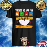 There's No App For Woodworking shirt