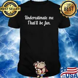Underestimate me that’ll be fun black shirt