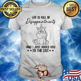 Unicorn Life is full of disappointments and I just added you to the list shirt