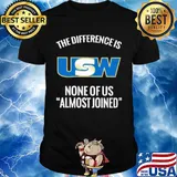 United steelworkers the difference is none of us almost joined shirt