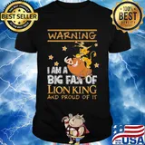 Warning I am a big fan of Lion king and proud of it shirt