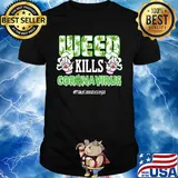 Weed kills coronavirus make cannabis legal smoking shirt