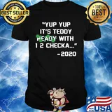 Yup yup it's teddy ready with 12 checka 2020 covid-19 shirt