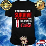 A woman cannot survive on self quarantine alone she also needs Diet Coke shirt