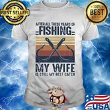After all these years of fishing my wife is still my best catch vintage 2020 shirt