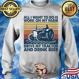 All I want to do is work on my farm drive my tractor and drink beer vintage s Sweater
