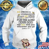Bee strong and courageous do not bee afraid do not bee discouraged for the lord your god will bee with you wherever you go joshua 19 s Hoodie