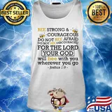 Bee strong and courageous do not bee afraid do not bee discouraged for the lord your god will bee with you wherever you go joshua 19 s Tank top