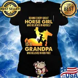 Behind every great horse girl who believes in herself is a grandpa who believed in her first s Ladies tee