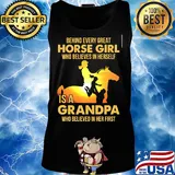 Behind every great horse girl who believes in herself is a grandpa who believed in her first s Tank top