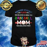 behind every player who believes in himself a baseball mom who believed first shirt