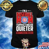 Chicago cubs I’m a baseball mom I suppose I could be quieter it’s highly unlikely shirt