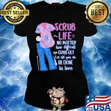 Clothes scrub life no matter how matter how difficult the days get let all you do be done in love s Ladies tee