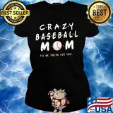 Crazy baseball mom I'll be there for you s Ladies tee