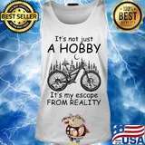 Cycling it’s not just a hobby it’s my escape from reality s Tank top