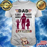 Dad a son's first hero a daughter's first love Cavaliers shirt