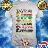 Dad you are as smart as iron man as strong hulk as fast as superman as brave as batman as cool as spiderman you are my favorite superhero shirt