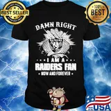 Damn right I am a raiders fan now and forever stars shirt