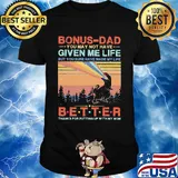 Dinosaur bonus-dad you may not have given me life but you sure have made my life better thanks for putting up with my mom vintage shirt