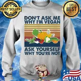 Don't ask me why I'm vegan ask yourself why you're not vintage s Sweater