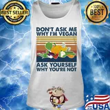 Don't ask me why I'm vegan ask yourself why you're not vintage s Tank top