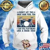 don't let the gray hair fool you I can still play drum like a rock star vintage s Hoodie