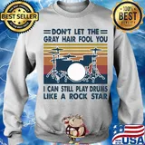 don't let the gray hair fool you I can still play drum like a rock star vintage s Sweater