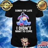 Eeyore donkey sorry i’m late i didn’t want to come shirt