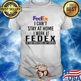 FedEx I can't stay at home I work at fedex we fight when others shirt