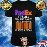 Fedex logo it’s all fun and games until someone misses a scan shirt
