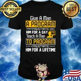 Give a man a program frustrate him for a day teach a man to program frustrate him for a lifetime shirt