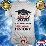 Graduate jessica class of 2020 some have a story we made history shirt