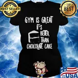 Gym is great it's better than chocolate cake s Ladies tee