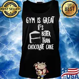 Gym is great it's better than chocolate cake s Tank top